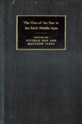 The Uses of the Past in the Early Middle Ages - YITZHAK (ANNA AND SAM LOPIN PROFESSOR OF HISTORY,  University of Haifa, Israel) Hen ; Matthew (Birkbeck College, University of London) Innes - 9780521630016