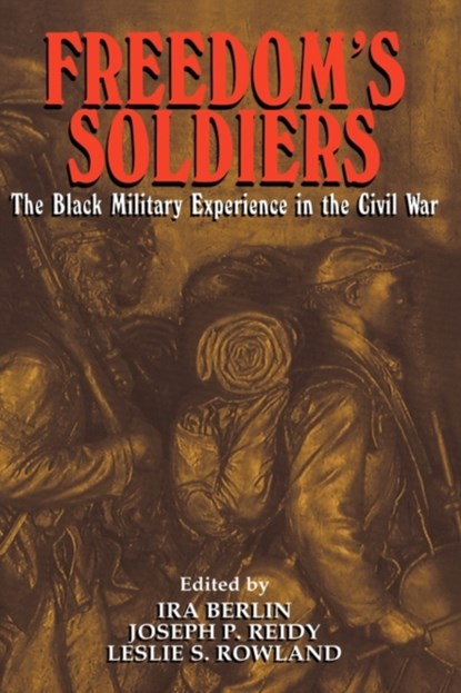 Freedom's Soldiers, IRA (UNIVERSITY OF MARYLAND,  College Park) Berlin ; Joseph Patrick (University of Maryland, College Park) Reidy ; Leslie S. (Howard University, Washington DC) Rowland - Gebonden - 9780521632584