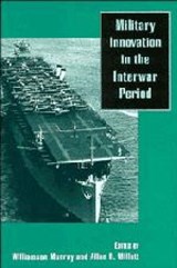 Military Innovation in the Interwar Period - Williamson R. (Ohio State University) Murray ; Allan R. (Ohio State University) Millett - 9780521637602