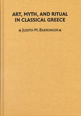 Art, Myth, and Ritual in Classical Greece - Judith M. (University of Edinburgh) Barringer - 9780521641340