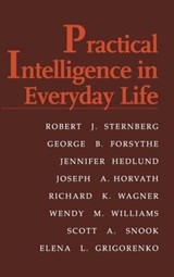 Practical Intelligence in Everyday Life - ROBERT J. (YALE UNIVERSITY,  Connecticut) Sternberg ; George B. (United States Military Academy) Forsythe ; Jennifer (Yale University, Connecticut) Hedlund ; Joseph A. Horvath ; Richard K. (Florida State University) Wagner ; Wendy M. (Cornell University, New York) Williams ; Scott A. Snook ; Elena G - 9780521650564