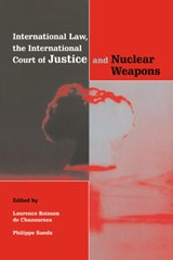International Law, the International Court of Justice and Nuclear Weapons - LAURENCE (UNIVERSITE DE GENEVE) BOISSON DE CHAZOURNES ; PHILIPPE,  QC (University of London and New York University School of Law) Sands - 9780521654807