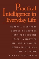 Practical Intelligence in Everyday Life - ROBERT J. (YALE UNIVERSITY,  Connecticut) Sternberg ; George B. (United States Military Academy) Forsythe ; Jennifer (Yale University, Connecticut) Hedlund ; Joseph A. Horvath ; Richard K. (Florida State University) Wagner ; Wendy M. (Cornell University, New York) Williams ; Scott A. Snook ; Elena G - 9780521659581