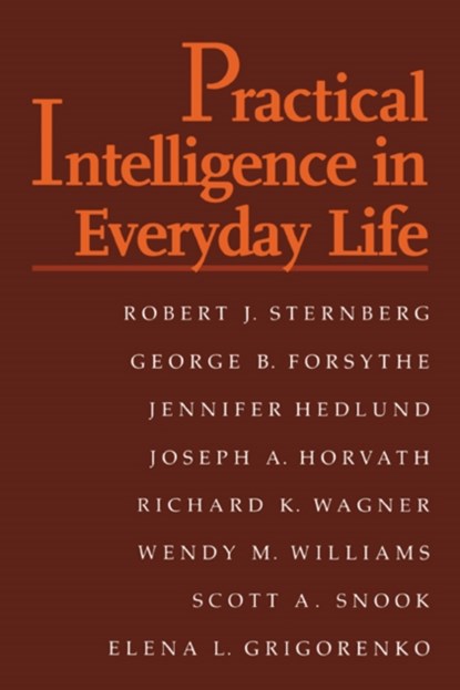 Practical Intelligence in Everyday Life, ROBERT J. (YALE UNIVERSITY,  Connecticut) Sternberg ; George B. (United States Military Academy) Forsythe ; Jennifer (Yale University, Connecticut) Hedlund ; Joseph A. Horvath ; Richard K. (Florida State University) Wagner ; Wendy M. (Cornell University, New York) Williams ; Scott A. Snook ; Elena G - Paperback - 9780521659581
