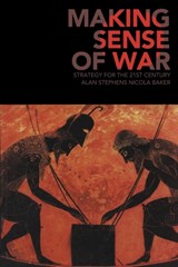 Making Sense of War - ALAN (UNIVERSITY COLLEGE,  Australian Defence Force Academy, Canberra) Stephens ; Nicola (University College, Australian Defence Force Academy, Canberra) Baker - 9780521676649