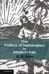 The Politics of Nationalism in Modern Iran - ALI M. (UNIVERSITY OF ST ANDREWS,  Scotland) Ansari - 9780521687171