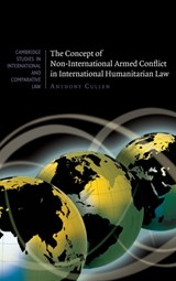 The Concept of Non-International Armed Conflict in International Humanitarian Law - Anthony (Research Fellow) Cullen - 9780521760485