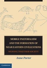 Mobile Pastoralism and the Formation of Near Eastern Civilizations - Anne (University of Southern California) Porter - 9780521764438
