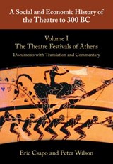 A Social and Economic History of the Theatre to 300 BC: Volume 1, The Theatre Festivals of Athens: Documents with Translation and Commentary - Eric (University of Warwick) Csapo ; Peter (University of Sydney) Wilson - 9780521765527