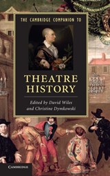 The Cambridge Companion to Theatre History - DAVID (ROYAL HOLLOWAY,  University of London) Wiles ; Christine (Royal Holloway, University of London) Dymkowski - 9780521766364