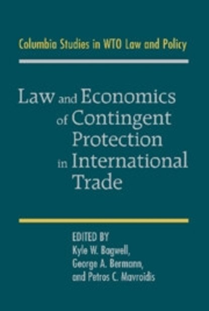 Law and Economics of Contingent Protection in International Trade, KYLE W. (STANFORD UNIVERSITY,  California) Bagwell ; George A. (Columbia University, New York) Bermann ; Petros C. (Columbia University, New York) Mavroidis - Gebonden - 9780521769075