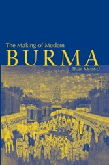 The Making of Modern Burma - THANT (UN OFFICE FOR COORDINATION OF HUMANITARIAN ASSISTANCE,  New York) Myint-U - 9780521780216