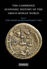 The Cambridge Economic History of the Greco-Roman World - WALTER (STANFORD UNIVERSITY,  California) Scheidel ; Ian (Stanford University, California) Morris ; Richard P. (Stanford University, California) Saller - 9780521780537