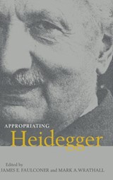 Appropriating Heidegger - JAMES E. (BRIGHAM YOUNG UNIVERSITY,  Utah) Faulconer ; Mark A. (Brigham Young University, Utah) Wrathall - 9780521781817