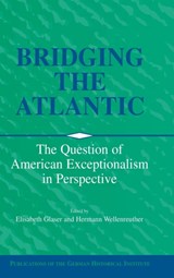 Bridging the Atlantic - ELISABETH (GERMAN HISTORICAL INSTITUTE,  Washington DC) Glaser ; Hermann (Georg-August-Universitat, Goettingen, Germany) Wellenreuther - 9780521782050