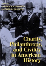 Charity, Philanthropy, and Civility in American History - Lawrence J. (Indiana University) Friedman ; Mark D. (New York University) McGarvie - 9780521819893