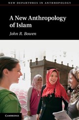 A New Anthropology of Islam - JOHN R.  (WASHINGTON UNIVERSITY,  St Louis) Bowen - 9780521822824