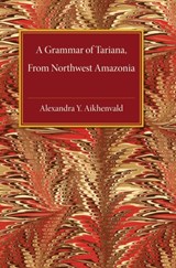 A Grammar of Tariana, from Northwest Amazonia - ALEXANDRA Y. (LA TROBE UNIVERSITY,  Victoria) Aikhenvald - 9780521826648