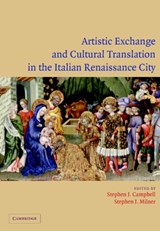 Artistic Exchange and Cultural Translation in the Italian Renaissance City - Stephen J. (The Johns Hopkins University) Campbell ; Stephen J. (University of Bristol) Milner - 9780521826884
