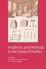 Problems and Methods in the Study of Politics - IAN (YALE UNIVERSITY,  Connecticut) Shapiro ; Rogers M. (University of Pennsylvania) Smith ; Tarek E. (Assistant Professor of Public Policy, Yale University, Connecticut) Masoud - 9780521831741