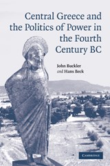 Central Greece and the Politics of Power in the Fourth Century BC - JOHN BUCKLER ; HANS (MCGILL UNIVERSITY,  Montreal) Beck - 9780521837057