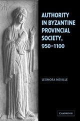 Authority in Byzantine Provincial Society, 950-1100 - LEONORA (JOHN W. AND JEANNE M. ROWE PROFESSOR OF BYZANTINE HISTORY,  Catholic University of America, Washington DC) Neville - 9780521838658