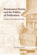 Renaissance Drama and the Politics of Publication - ZACHARY (ASSISTANT PROFESSOR,  University of Illinois, Urbana-Champaign) Lesser - 9780521842525