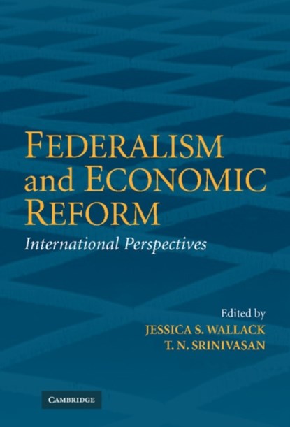 Federalism and Economic Reform, JESSICA (UNIVERSITY OF CALIFORNIA,  San Diego) Wallack ; T. N. (Yale University, Connecticut) Srinivasan - Gebonden - 9780521855808