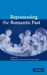 Repossessing the Romantic Past - Heather (University of Cambridge) Glen ; Paul (Queen Mary University of London) Hamilton - 9780521858663