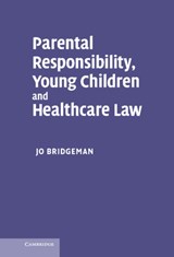 Parental Responsibility, Young Children and Healthcare Law - Jo (University of Sussex) Bridgeman - 9780521863124