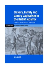 Slavery, Family, and Gentry Capitalism in the British Atlantic - S. D. (University of York) Smith - 9780521863384
