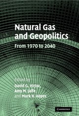 Natural Gas and Geopolitics - DAVID G. (STANFORD UNIVERSITY,  California) Victor ; Amy M. (Rice University, Houston) Jaffe ; Mark H. (Stanford University, California) Hayes - 9780521865036