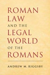 Roman Law and the Legal World of the Romans - ANDREW M. (UNIVERSITY OF TEXAS,  Austin) Riggsby - 9780521867511