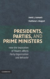 Presidents, Parties, and Prime Ministers - SAMUELS,  David J. (University of Minnesota) ; Shugart, Matthew S. (University of California, San Diego) - 9780521869546