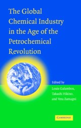 The Global Chemical Industry in the Age of the Petrochemical Revolution - LOUIS (THE JOHNS HOPKINS UNIVERSITY) GALAMBOS ; TAKASHI  (KYOTO UNIVERSITY,  Japan) Hikino ; Vera (Universita degli Studi, Bologna, Italy) Zamagni - 9780521871051
