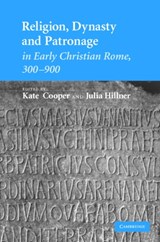 Religion, Dynasty, and Patronage in Early Christian Rome, 300-900 - Kate (University of Manchester) Cooper ; Julia (University of Manchester) Hillner - 9780521876414