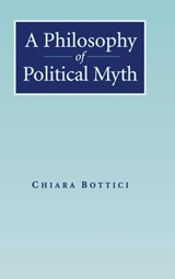 A Philosophy of Political Myth - CHIARA (UNIVERSITA DEGLI STUDI,  Florence) Bottici - 9780521876551