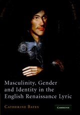 Masculinity, Gender and Identity in the English Renaissance Lyric - Catherine (University of Warwick) Bates - 9780521882873