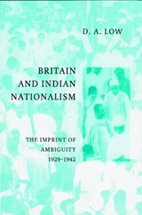 Britain and Indian Nationalism - D. A. (UNIVERSITY OF CAMBRIDGE AND AUSTRALIAN NATIONAL UNIVERSITY,  Canberra) Low - 9780521892612