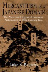 Mercantilism in a Japanese Domain - LUKE S. (UNIVERSITY OF CALIFORNIA,  Santa Barbara) Roberts - 9780521893350