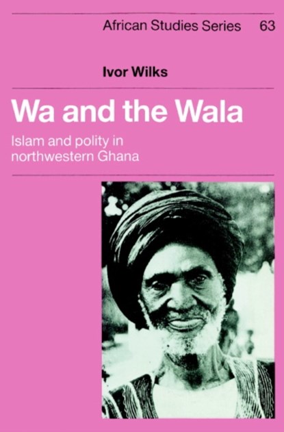 Wa and the Wala, IVOR (NORTHWESTERN UNIVERSITY,  Illinois) Wilks - Paperback - 9780521894340