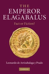 The Emperor Elagabalus - Leonardo de Arrizabalaga y Prado - 9780521895552