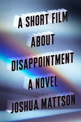 A Short Film About Disappointment - Joshua Mattson - 9780525522850