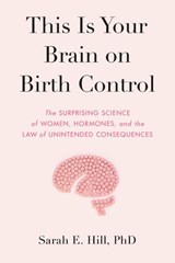 This Is Your Brain on Birth Control - Sarah Hill - 9780525536048