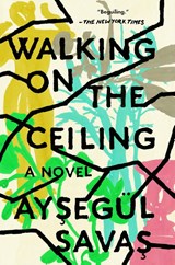 Walking on the Ceiling - Aysegul Savas - 9780525537427