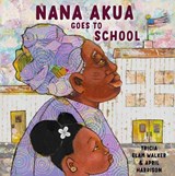 Nana Akua Goes to School - Tricia Elam Walker ; April Harrison - 9780525581130