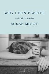 Why I Don't Write - Susan Minot - 9780525658245