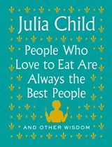 People Who Love to Eat Are Always the Best People - Julia Child - 9780525658801