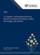 A Computer Training Intervention on School Counselors' Self-Efficacy, Skills, Knowledge, and Attitudes - Stacy Van Horn - 9780530001593