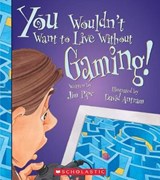 You Wouldn't Want to Live Without Gaming! - PIPE,  Jim - 9780531193624